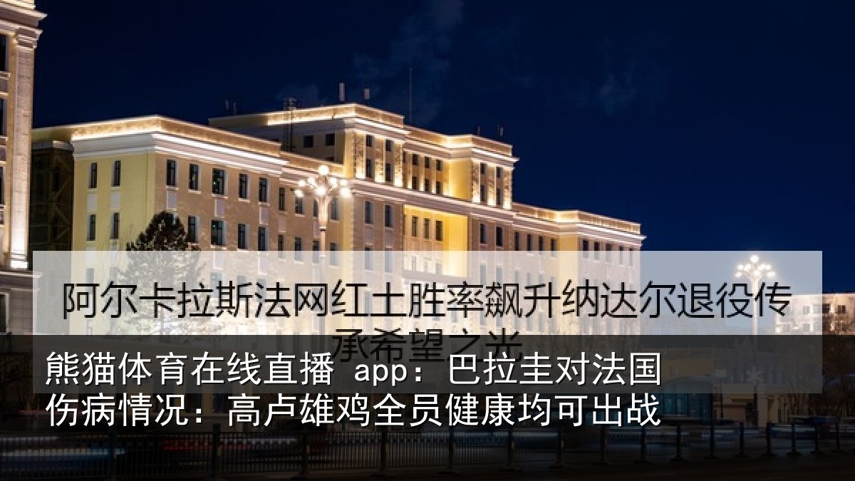 熊猫体育在线直播 app:巴拉圭对法国伤病情况:高卢雄鸡全员健康均可出战