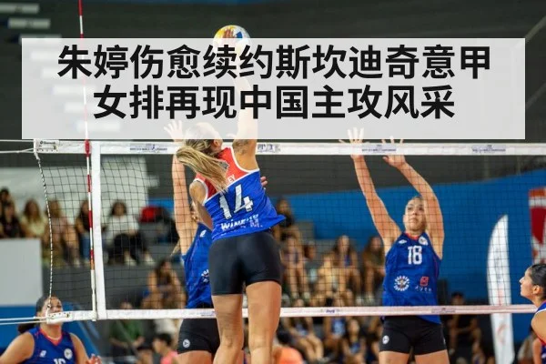 朱婷伤愈续约斯坎迪奇意甲女排再现中国主攻风采